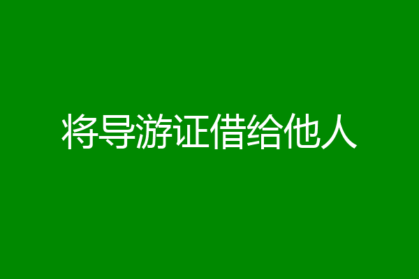 将导游证借给他人