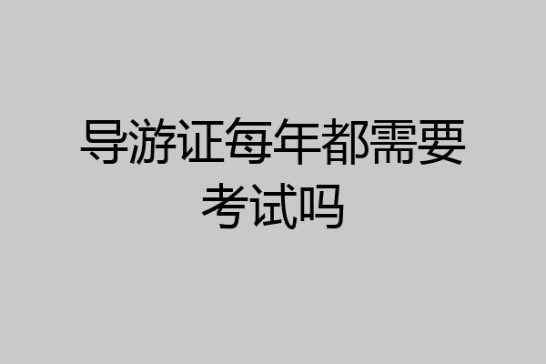 导游证每年都需要考试吗