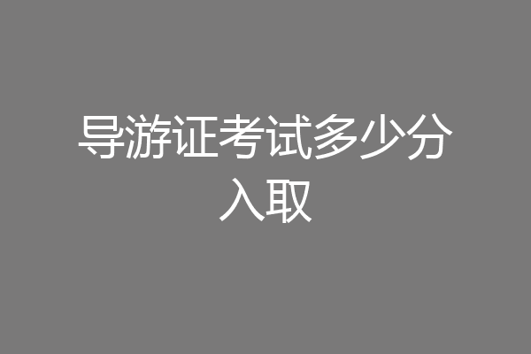 导游证考试多少分入取