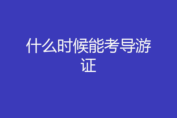 什么时候能考导游证