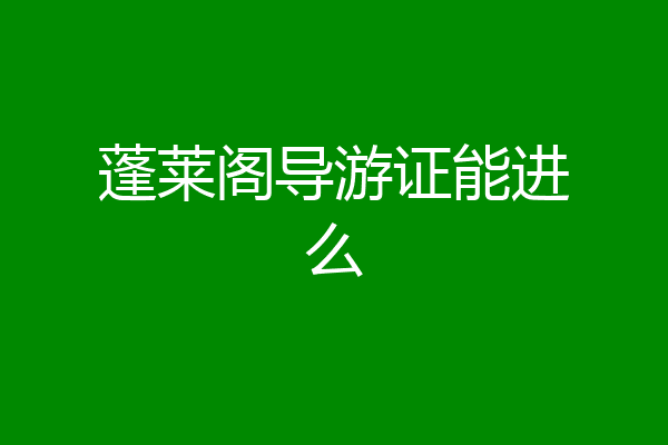 蓬莱阁导游证能进么