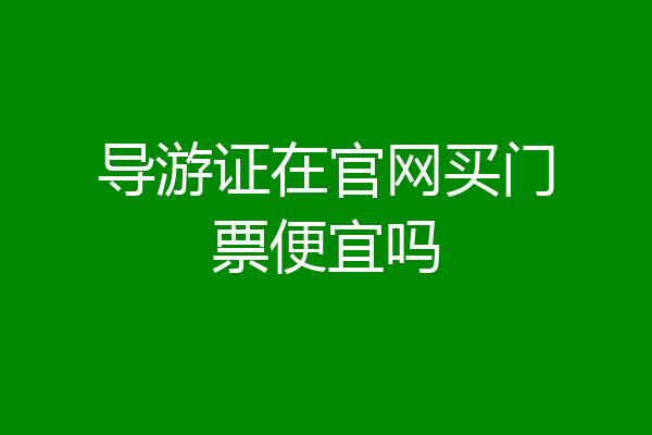导游证在官网买门票便宜吗