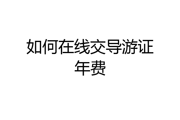 如何在线交导游证年费
