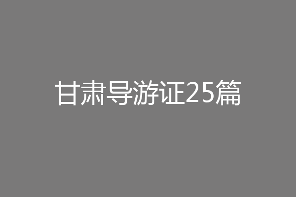 甘肃导游证25篇