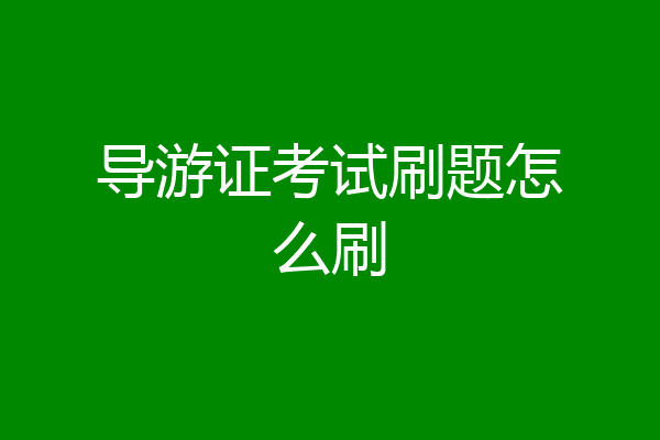 导游证考试刷题怎么刷