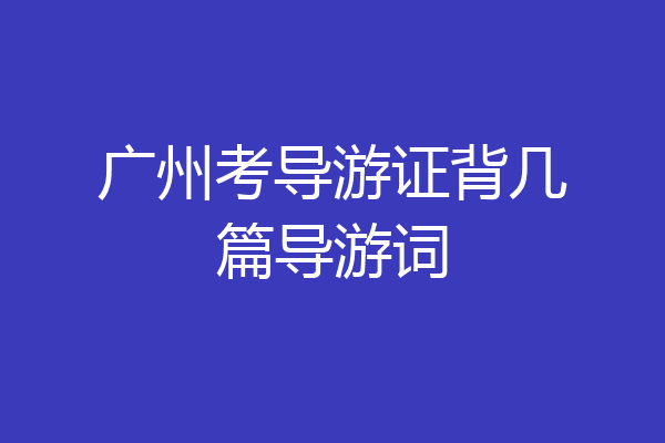 广州考导游证背几篇导游词