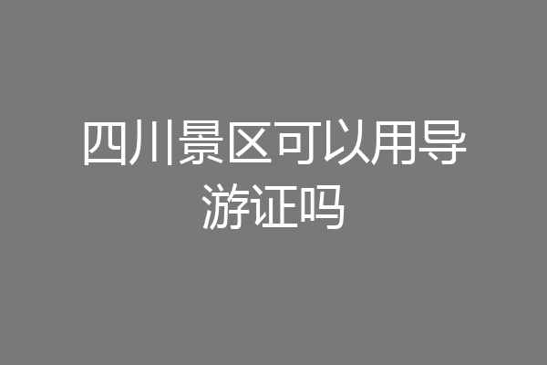 四川景区可以用导游证吗