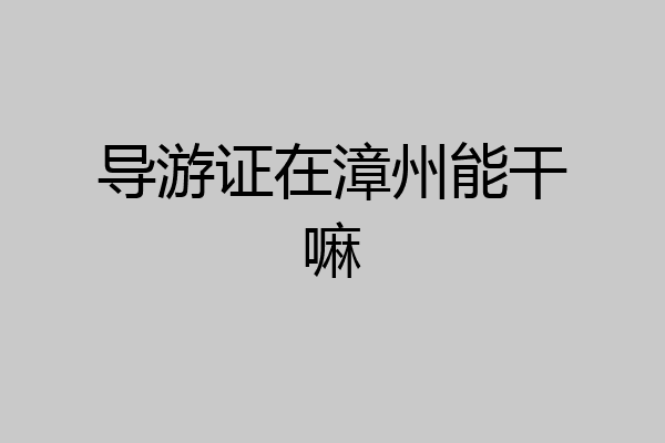 导游证在漳州能干嘛