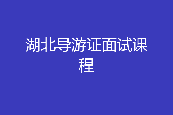 湖北导游证面试课程