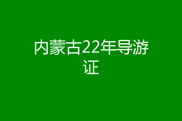 内蒙古22年导游证