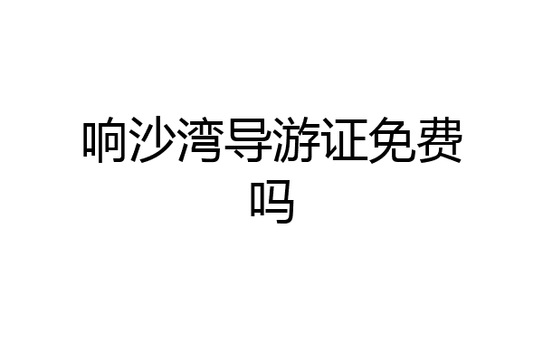 响沙湾导游证免费吗