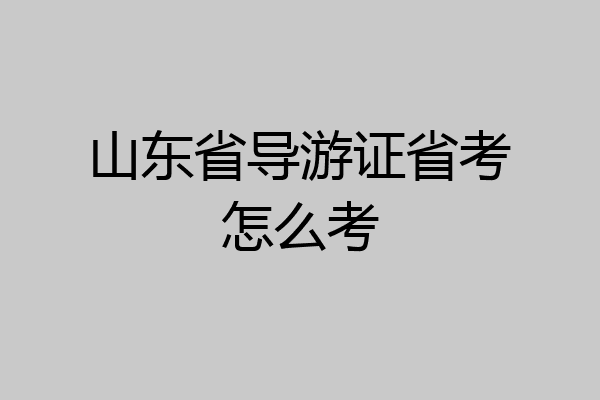 山东省导游证省考怎么考