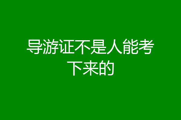 导游证不是人能考下来的