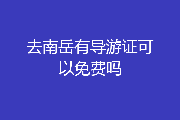 去南岳有导游证可以免费吗