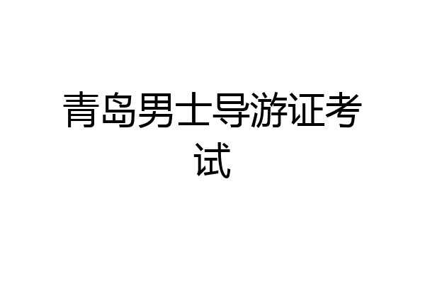 青岛男士导游证考试