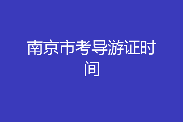 南京市考导游证时间