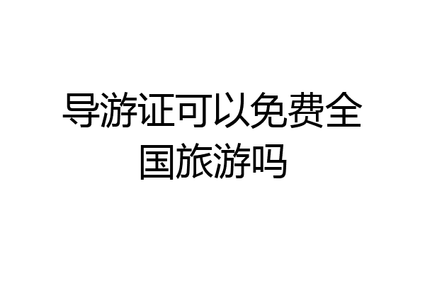 导游证可以免费全国旅游吗