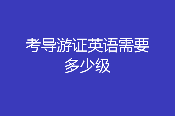 考导游证英语需要多少级