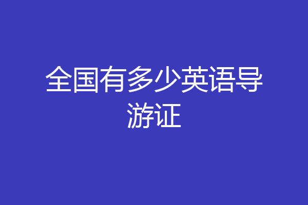 全国有多少英语导游证