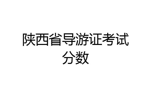 陕西省导游证考试分数