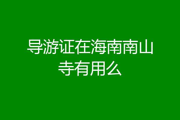 导游证在海南南山寺有用么