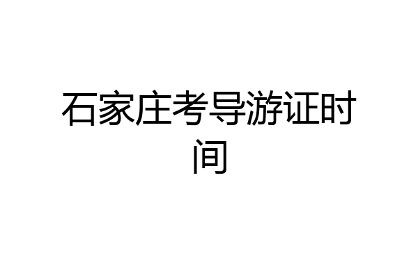 石家庄考导游证时间