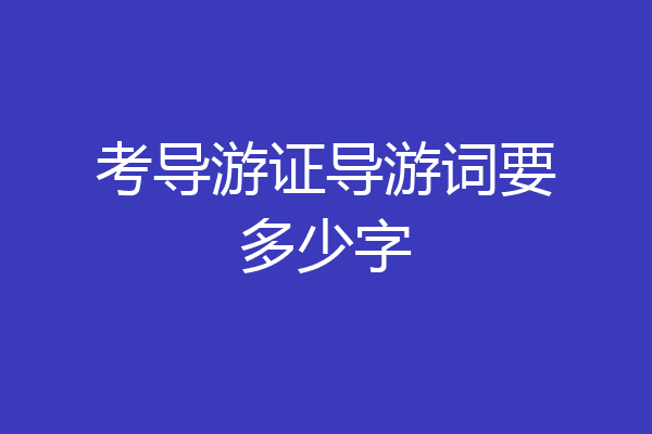 考导游证导游词要多少字