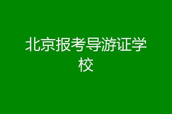 北京报考导游证学校