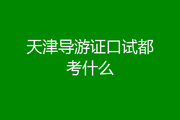 天津导游证口试都考什么
