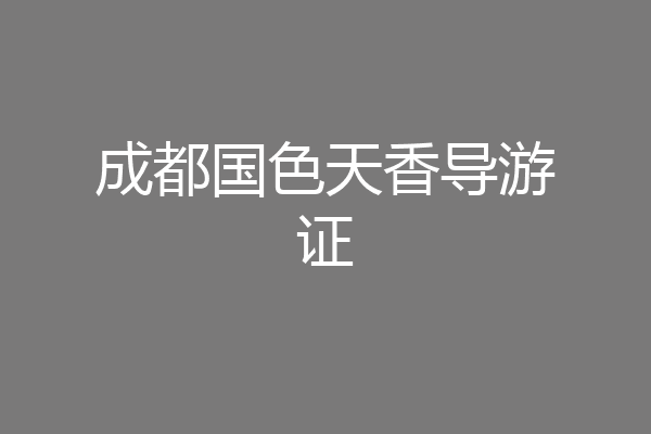 成都国色天香导游证