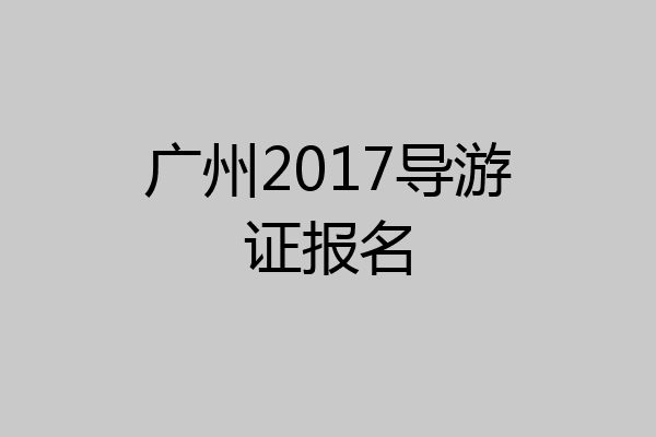 广州2017导游证报名