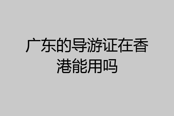 广东的导游证在香港能用吗