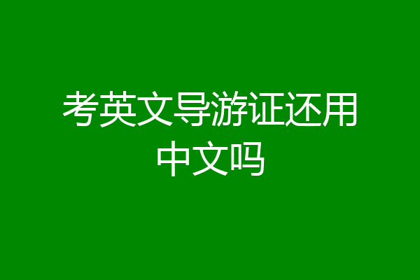 考英文导游证还用中文吗