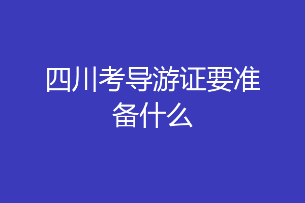四川考导游证要准备什么