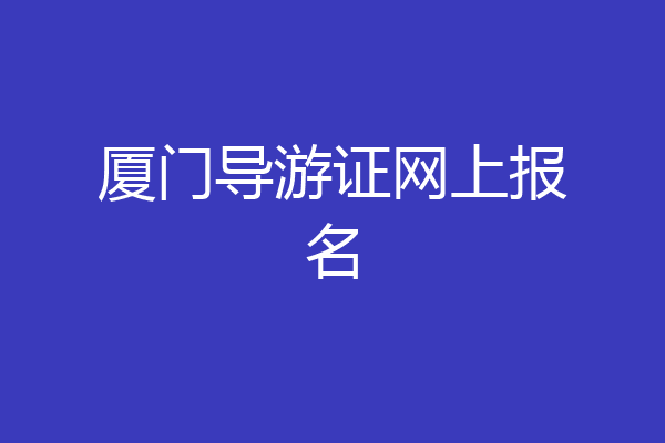 厦门导游证网上报名