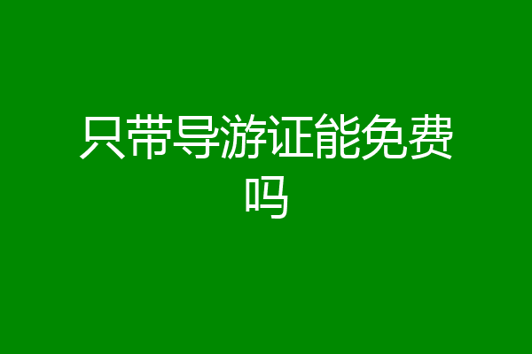 只带导游证能免费吗