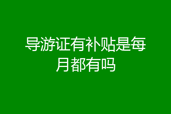 导游证有补贴是每月都有吗