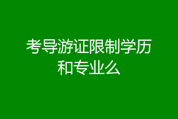 考导游证限制学历和专业么