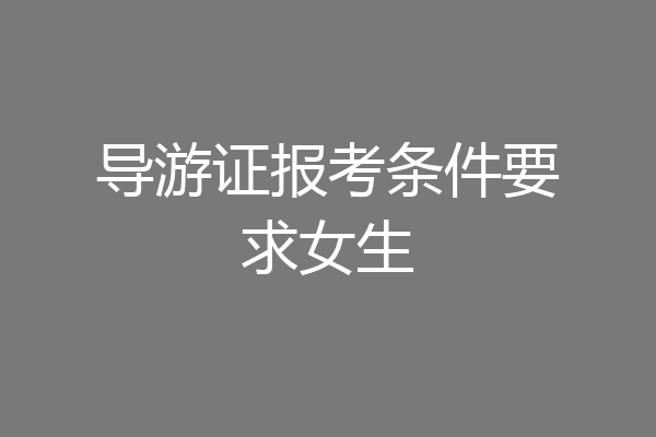 导游证报考条件要求女生