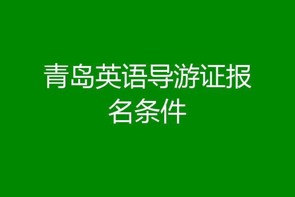 青岛英语导游证报名条件