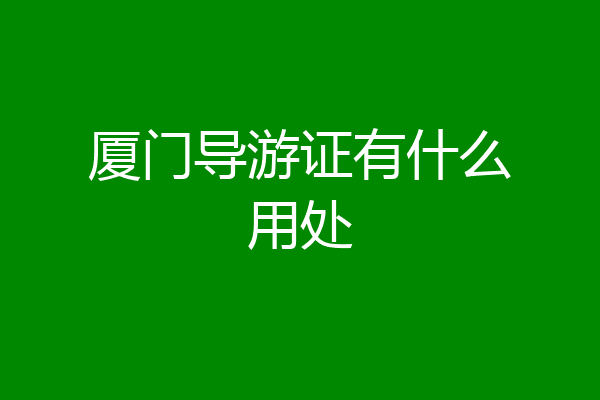 厦门导游证有什么用处