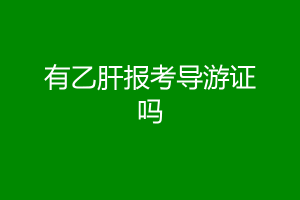 有乙肝报考导游证吗