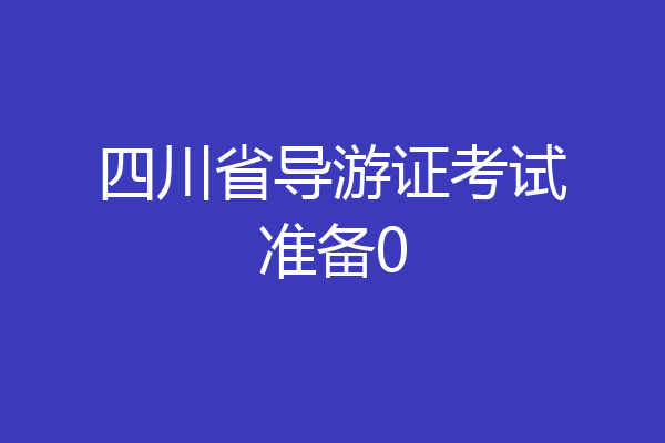 四川省导游证考试准备0