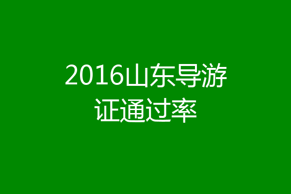 2016山东导游证通过率