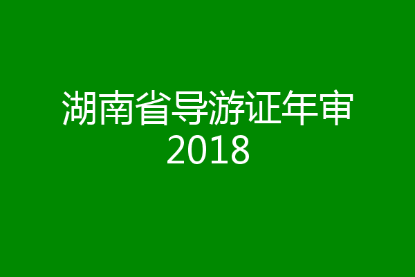 湖南省导游证年审2018