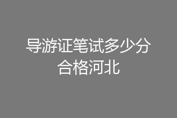 导游证笔试多少分合格河北