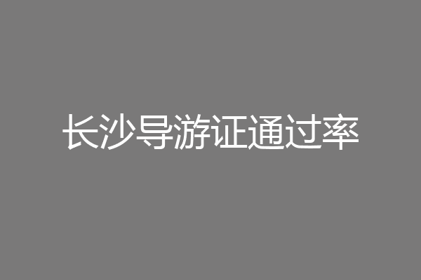 长沙导游证通过率