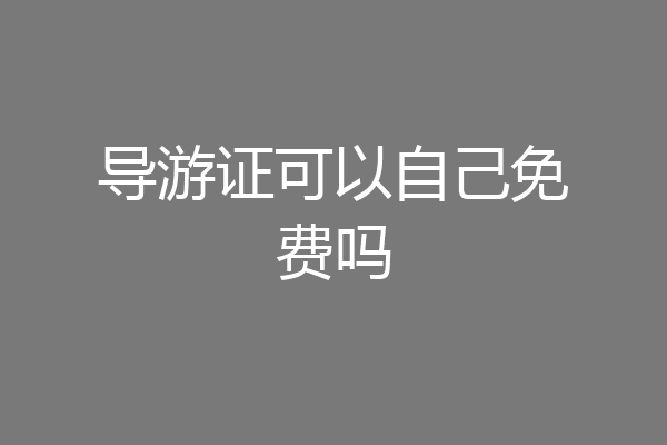 导游证可以自己免费吗