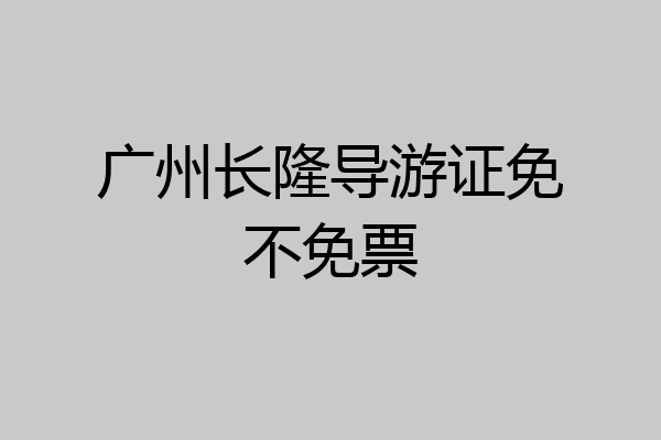 广州长隆导游证免不免票