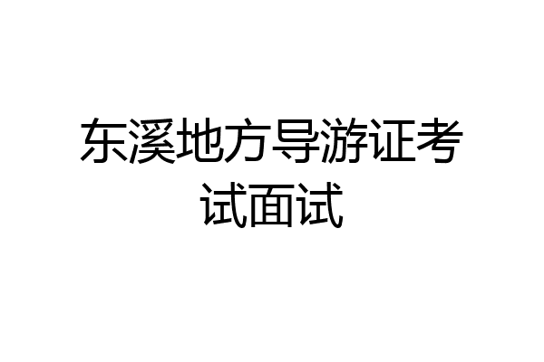 东溪地方导游证考试面试